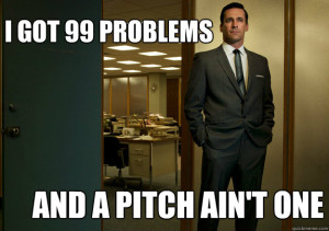 Don Draper on Mad Men set, with the caption I got 99 problems but a pitch ain't one.
